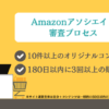 Amazonアソシエイト 審査プロセス 10件以上のオリジナルコンテンツ 180日以内に3回以上の販売発生 ※サイト運営主体は自分＋コンテンツは一般的に60日以内に更新されているもの